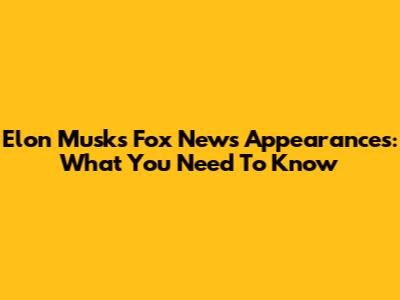 Elon Musk's Fox News Appearances: What You Need To Know