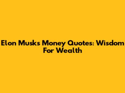 Elon Musk's Money Quotes: Wisdom For Wealth
