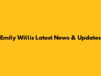 Emily Willis Latest News & Updates