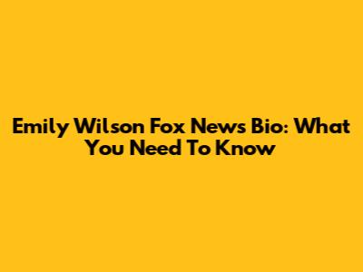 Emily Wilson Fox News Bio: What You Need To Know