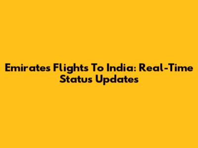 Emirates Flights To India: Real-Time Status Updates