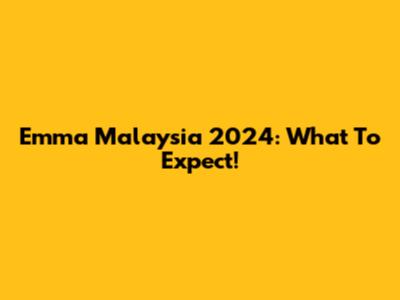 Emma Malaysia 2024: What To Expect!