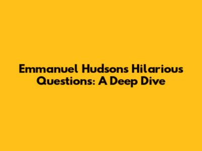 Emmanuel Hudson's Hilarious Questions: A Deep Dive