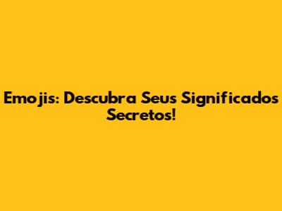 Emojis: Descubra Seus Significados Secretos!