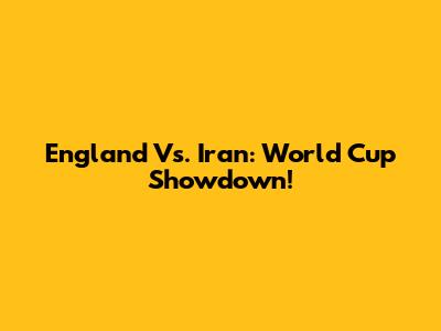 England Vs. Iran: World Cup Showdown!