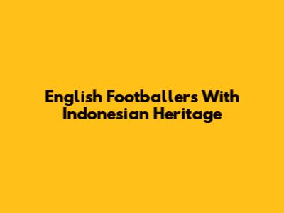 English Footballers With Indonesian Heritage