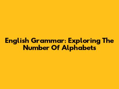 English Grammar: Exploring The Number Of Alphabets