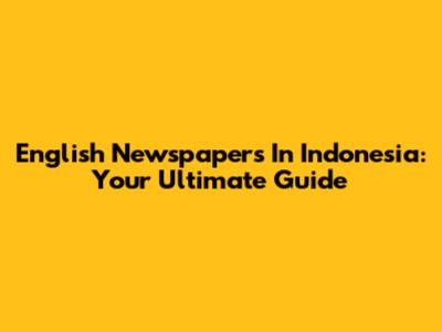 English Newspapers In Indonesia: Your Ultimate Guide