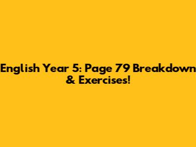 English Year 5: Page 79 Breakdown & Exercises!