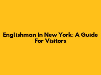 Englishman In New York: A Guide For Visitors