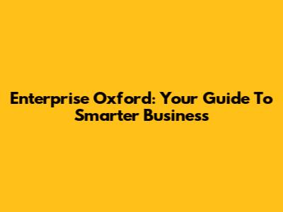Enterprise Oxford: Your Guide To Smarter Business