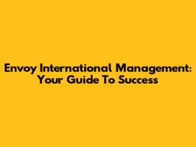 Envoy International Management: Your Guide To Success