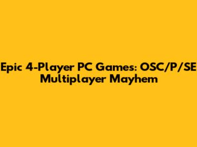 Epic 4-Player PC Games: OSC/P/SE Multiplayer Mayhem