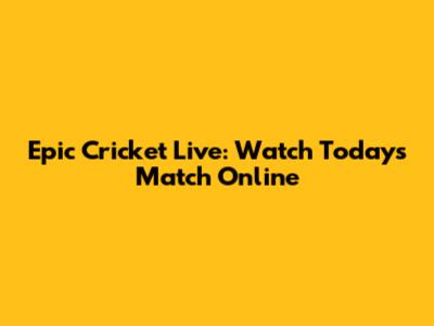 Epic Cricket Live: Watch Today's Match Online