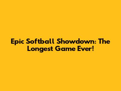 Epic Softball Showdown: The Longest Game Ever!