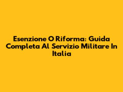 Esenzione O Riforma: Guida Completa Al Servizio Militare In Italia