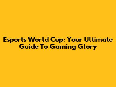 Esports World Cup: Your Ultimate Guide To Gaming Glory
