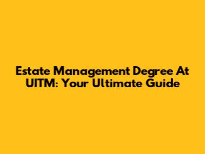 Estate Management Degree At UITM: Your Ultimate Guide
