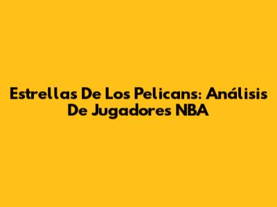 Estrellas De Los Pelicans: Análisis De Jugadores NBA