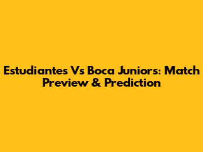 Estudiantes Vs Boca Juniors: Match Preview & Prediction