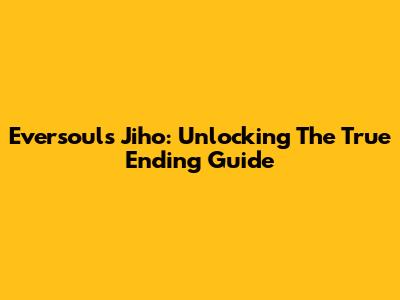 Eversoul's Jiho: Unlocking The True Ending Guide