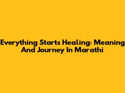 Everything Starts Healing: Meaning And Journey In Marathi