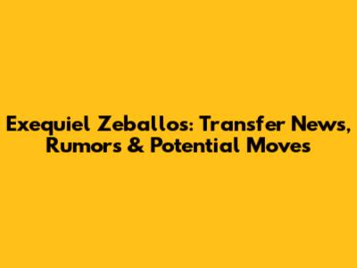 Exequiel Zeballos: Transfer News, Rumors & Potential Moves