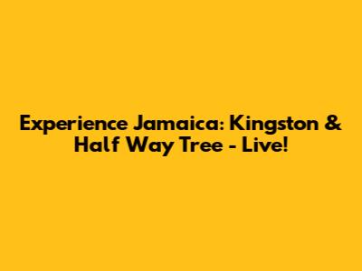Experience Jamaica: Kingston & Half Way Tree - Live!