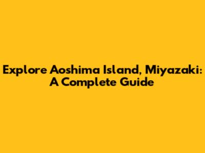 Explore Aoshima Island, Miyazaki: A Complete Guide