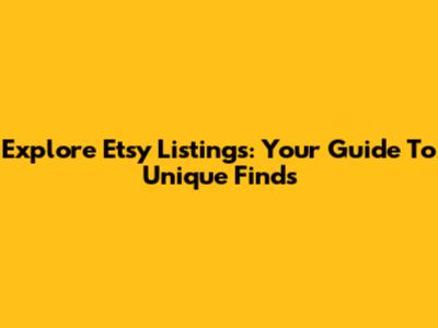 Explore Etsy Listings: Your Guide To Unique Finds