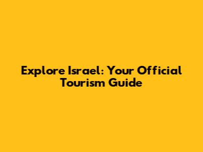 Explore Israel: Your Official Tourism Guide