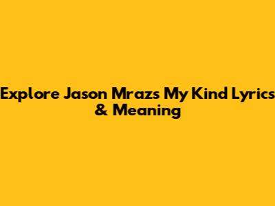 Explore Jason Mraz's 'My Kind' Lyrics & Meaning