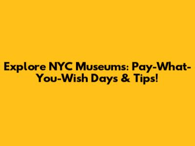 Explore NYC Museums: Pay-What-You-Wish Days & Tips!