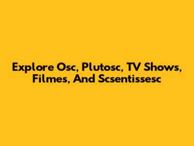 Explore Osc, Plutosc, TV Shows, Filmes, And Scsentissesc