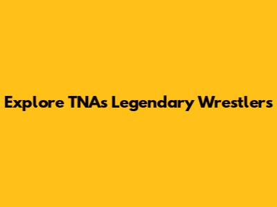 Explore TNA's Legendary Wrestlers