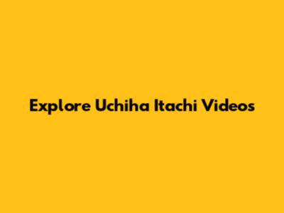 Explore Uchiha Itachi Videos