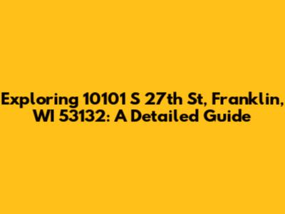 Exploring 10101 S 27th St, Franklin, WI 53132: A Detailed Guide