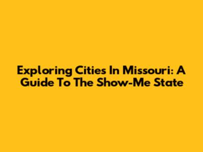 Exploring Cities In Missouri: A Guide To The Show-Me State
