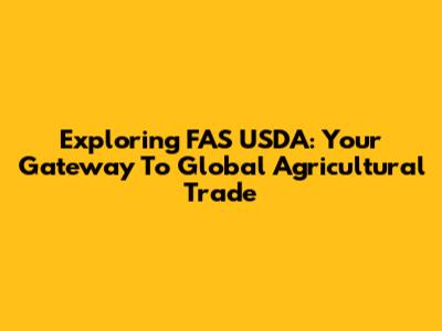 Exploring FAS USDA: Your Gateway To Global Agricultural Trade
