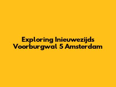 Exploring Inieuwezijds Voorburgwal 5 Amsterdam