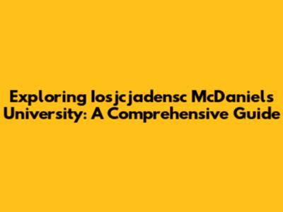 Exploring Iosjcjadensc McDaniels University: A Comprehensive Guide