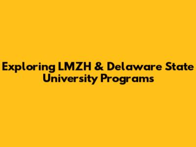 Exploring LMZH & Delaware State University Programs