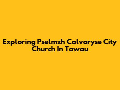 Exploring Pselmzh Calvaryse City Church In Tawau