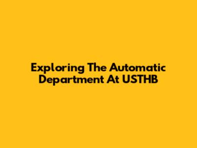Exploring The Automatic Department At USTHB