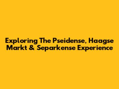 Exploring The Pseidense, Haagse Markt & Separkense Experience