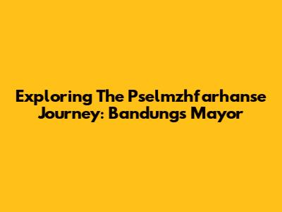 Exploring The Pselmzhfarhanse Journey: Bandung's Mayor
