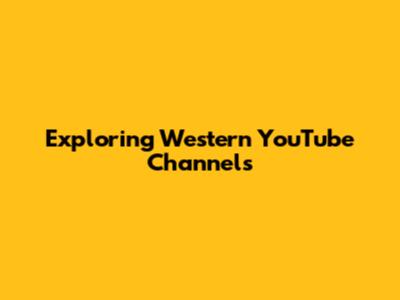 Exploring Western YouTube Channels