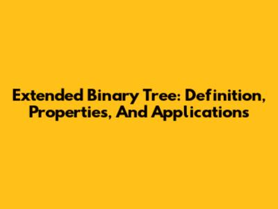 Extended Binary Tree: Definition, Properties, And Applications