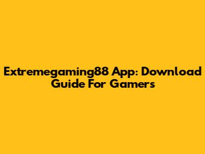 Extremegaming88 App: Download Guide For Gamers