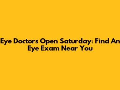 Eye Doctors Open Saturday: Find An Eye Exam Near You